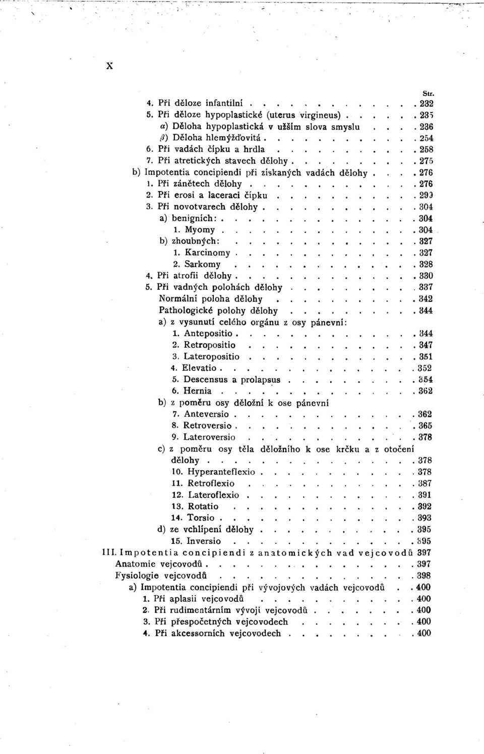 b) zhoubných: 1. Karcinomy 2. Sarkomy 4. Při atrofii dělohy. 5. Při vadných polohách dělohy Normální poloha dělohy Pathologické polohy dělohy a) z vysunutí celého orgánu z osy pánevní: 1.