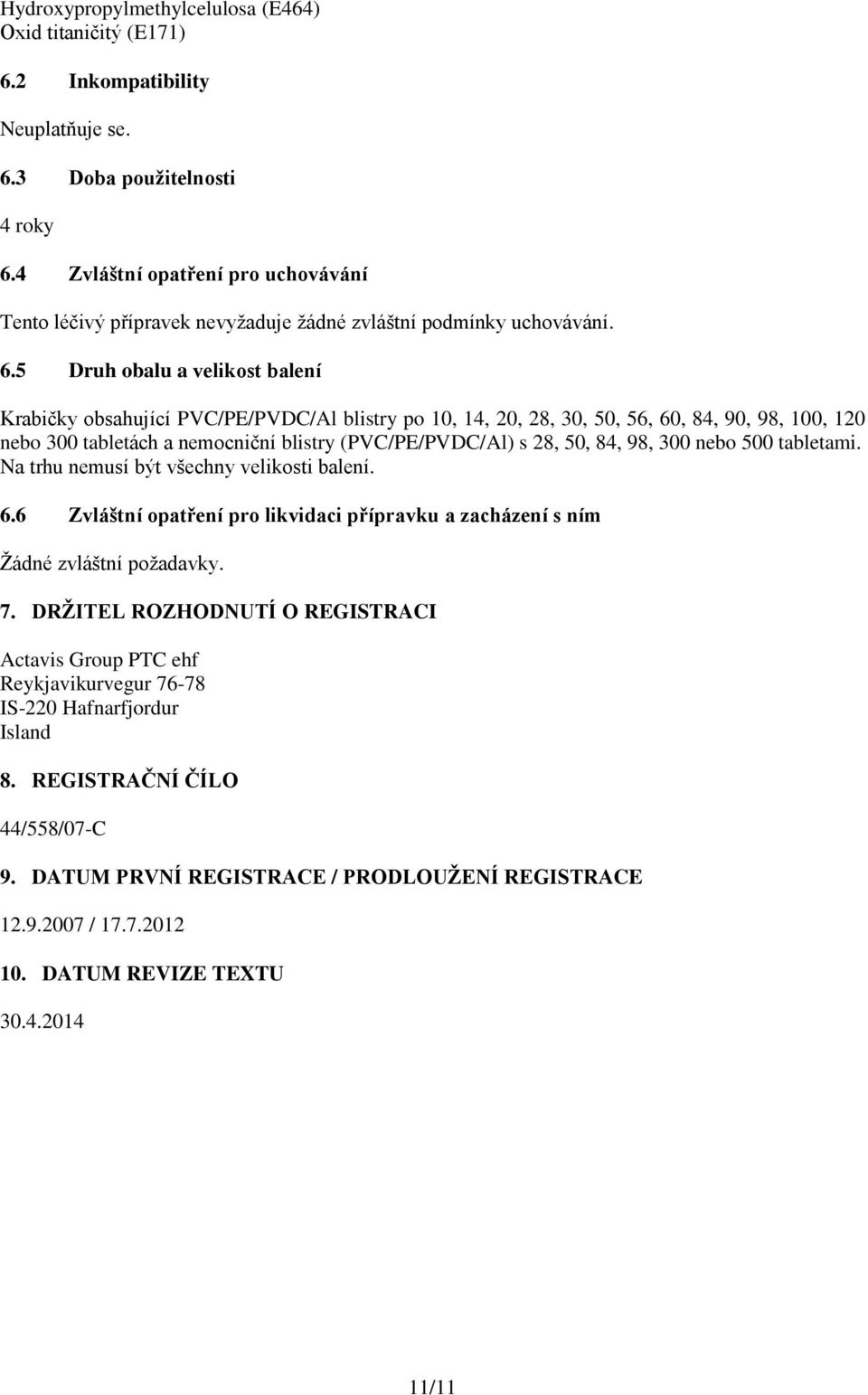 5 Druh obalu a velikost balení Krabičky obsahující PVC/PE/PVDC/Al blistry po 10, 14, 20, 28, 30, 50, 56, 60, 84, 90, 98, 100, 120 nebo 300 tabletách a nemocniční blistry (PVC/PE/PVDC/Al) s 28, 50,