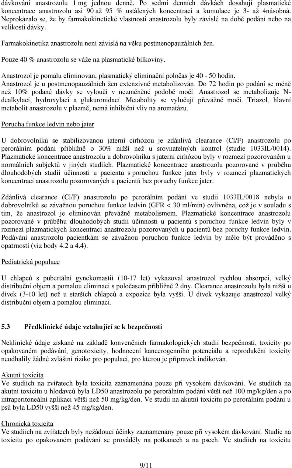 Pouze 40 % anastrozolu se váže na plasmatické bílkoviny. Anastrozol je pomalu eliminován, plasmatický eliminační poločas je 40-50 hodin.