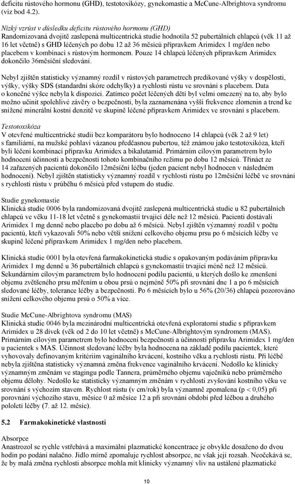 36 měsíců přípravkem 1 mg/den nebo placebem v kombinaci s růstovým hormonem. Pouze 14 chlapců léčených přípravkem dokončilo 36měsíční sledování.