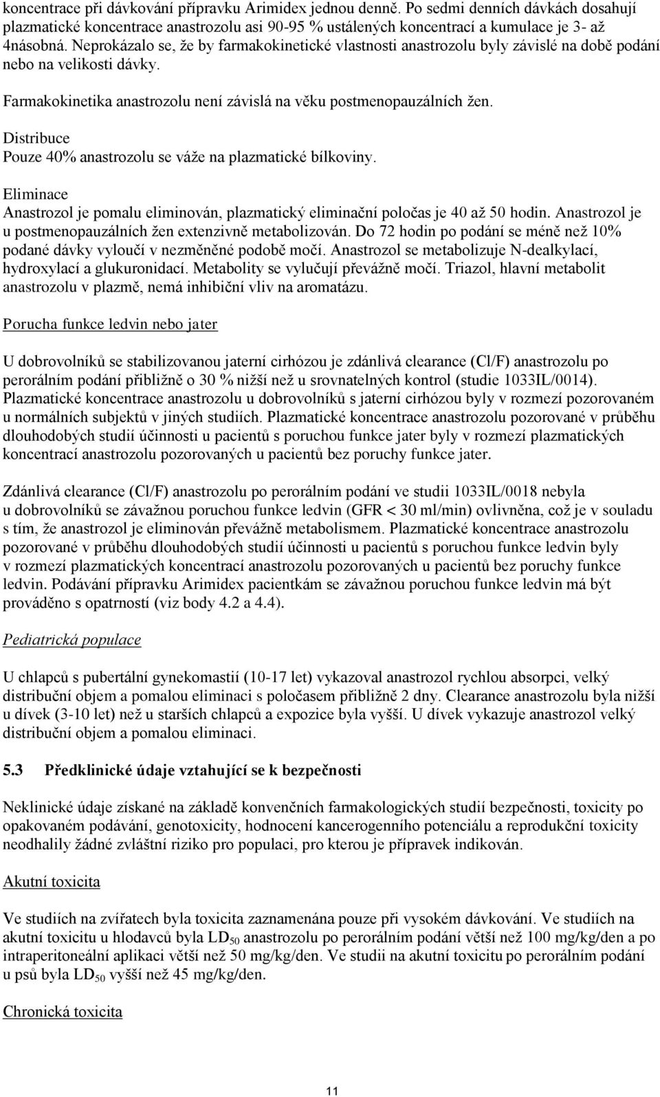 Distribuce Pouze 40% anastrozolu se váže na plazmatické bílkoviny. Eliminace Anastrozol je pomalu eliminován, plazmatický eliminační poločas je 40 až 50 hodin.