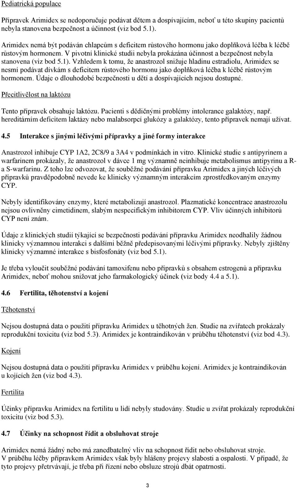 Vzhledem k tomu, že anastrozol snižuje hladinu estradiolu, se nesmí podávat dívkám s deficitem růstového hormonu jako doplňková léčba k léčbě růstovým hormonem.