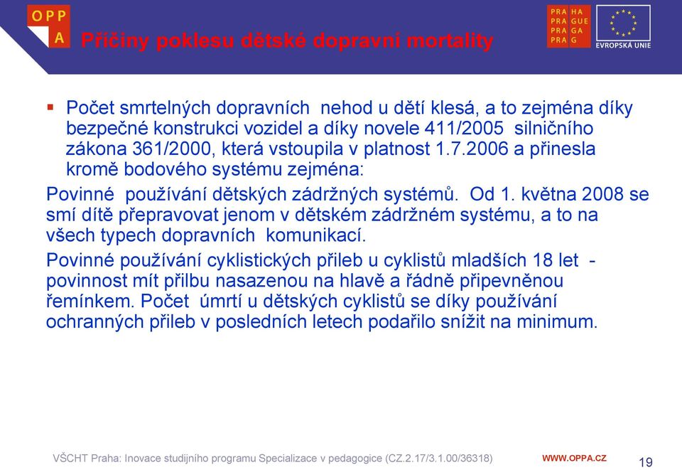 května 2008 se smí dítě přepravovat jenom v dětském zádržném systému, a to na všech typech dopravních komunikací.