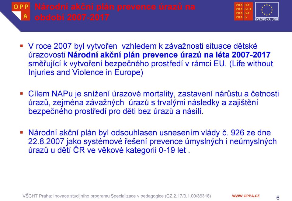 (Life without Injuries and Violence in Europe) Cílem NAPu je snížení úrazové mortality, zastavení nárůstu a četnosti úrazů, zejména závažných úrazů s trvalými