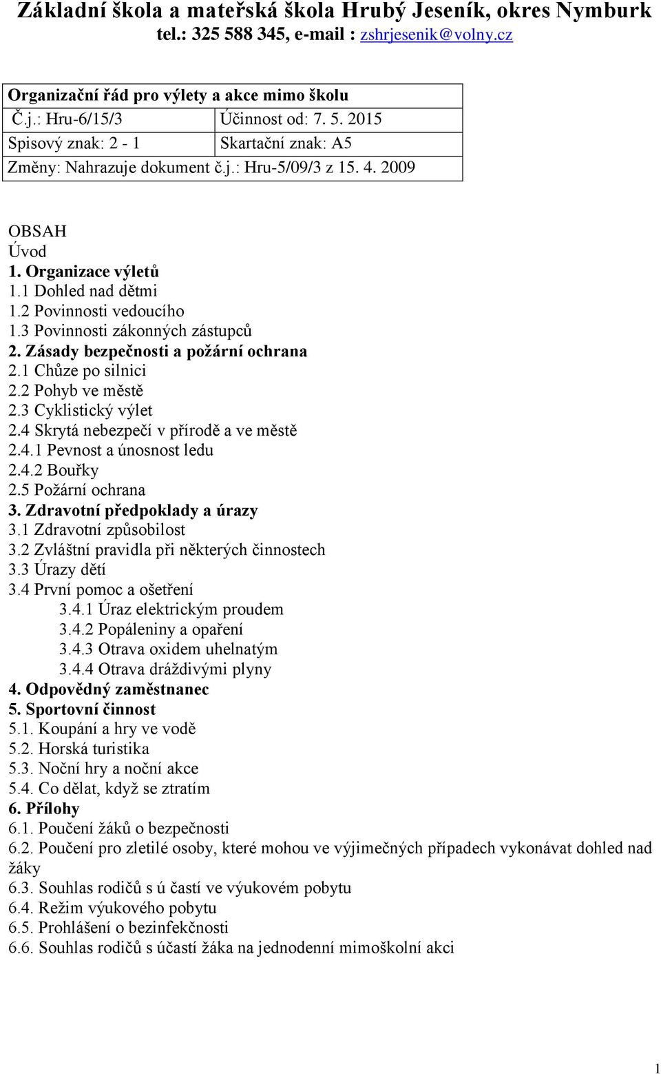 1 Chůze po silnici 2.2 Pohyb ve městě 2.3 Cyklistický výlet 2.4 Skrytá nebezpečí v přírodě a ve městě 2.4.1 Pevnost a únosnost ledu 2.4.2 Bouřky 2.5 Požární ochrana 3. Zdravotní předpoklady a úrazy 3.