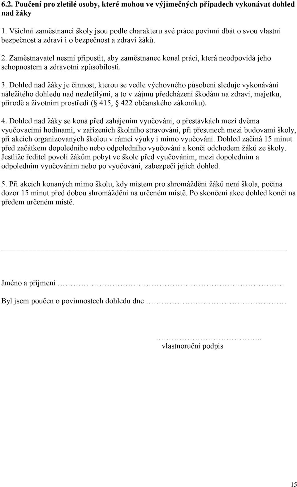 Zaměstnavatel nesmí připustit, aby zaměstnanec konal práci, která neodpovídá jeho schopnostem a zdravotní způsobilosti. 3.