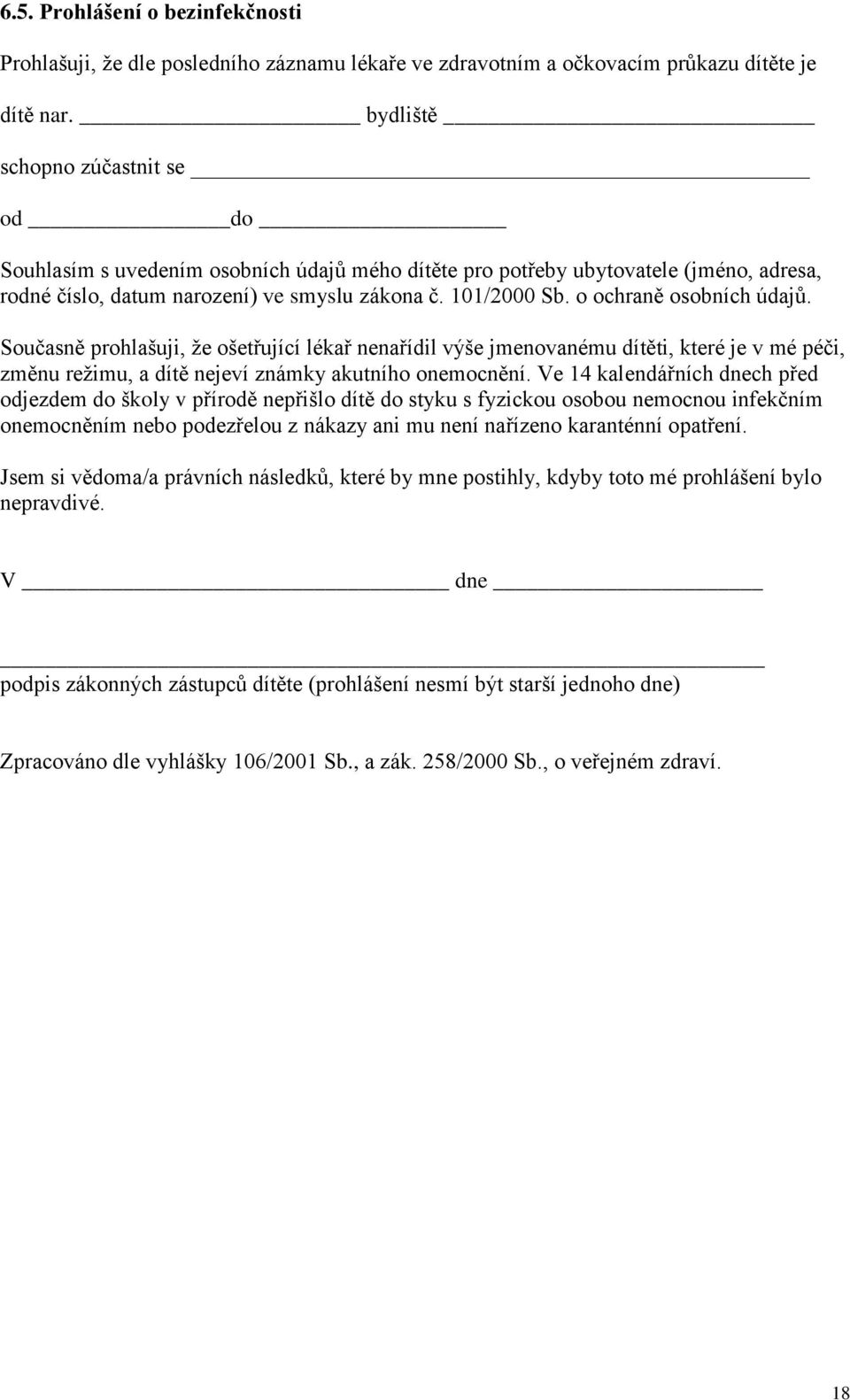 o ochraně osobních údajů. Současně prohlašuji, že ošetřující lékař nenařídil výše jmenovanému dítěti, které je v mé péči, změnu režimu, a dítě nejeví známky akutního onemocnění.