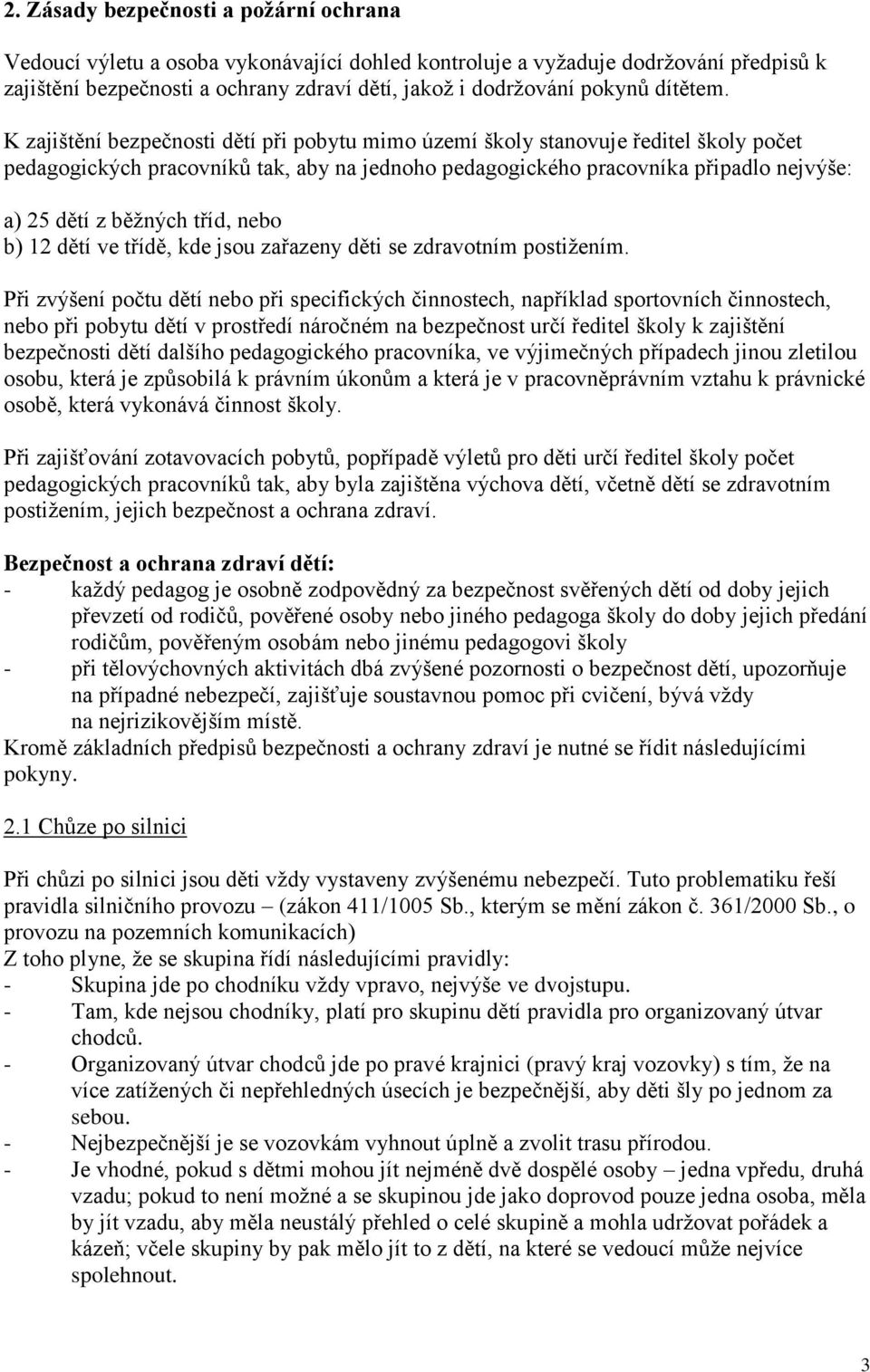K zajištění bezpečnosti dětí při pobytu mimo území školy stanovuje ředitel školy počet pedagogických pracovníků tak, aby na jednoho pedagogického pracovníka připadlo nejvýše: a) 25 dětí z běžných