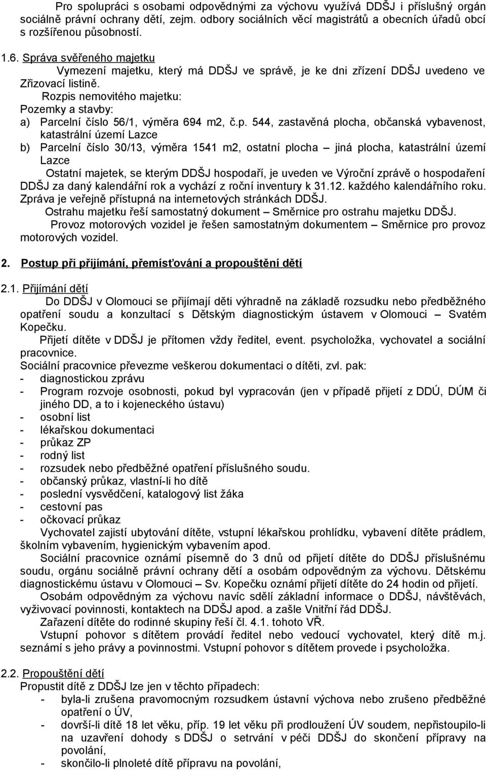 Rozpis nemovitého majetku: Pozemky a stavby: a) Parcelní číslo 56/1, výměra 694 m2, č.p. 544, zastavěná plocha, občanská vybavenost, katastrální území Lazce b) Parcelní číslo 30/13, výměra 1541 m2,