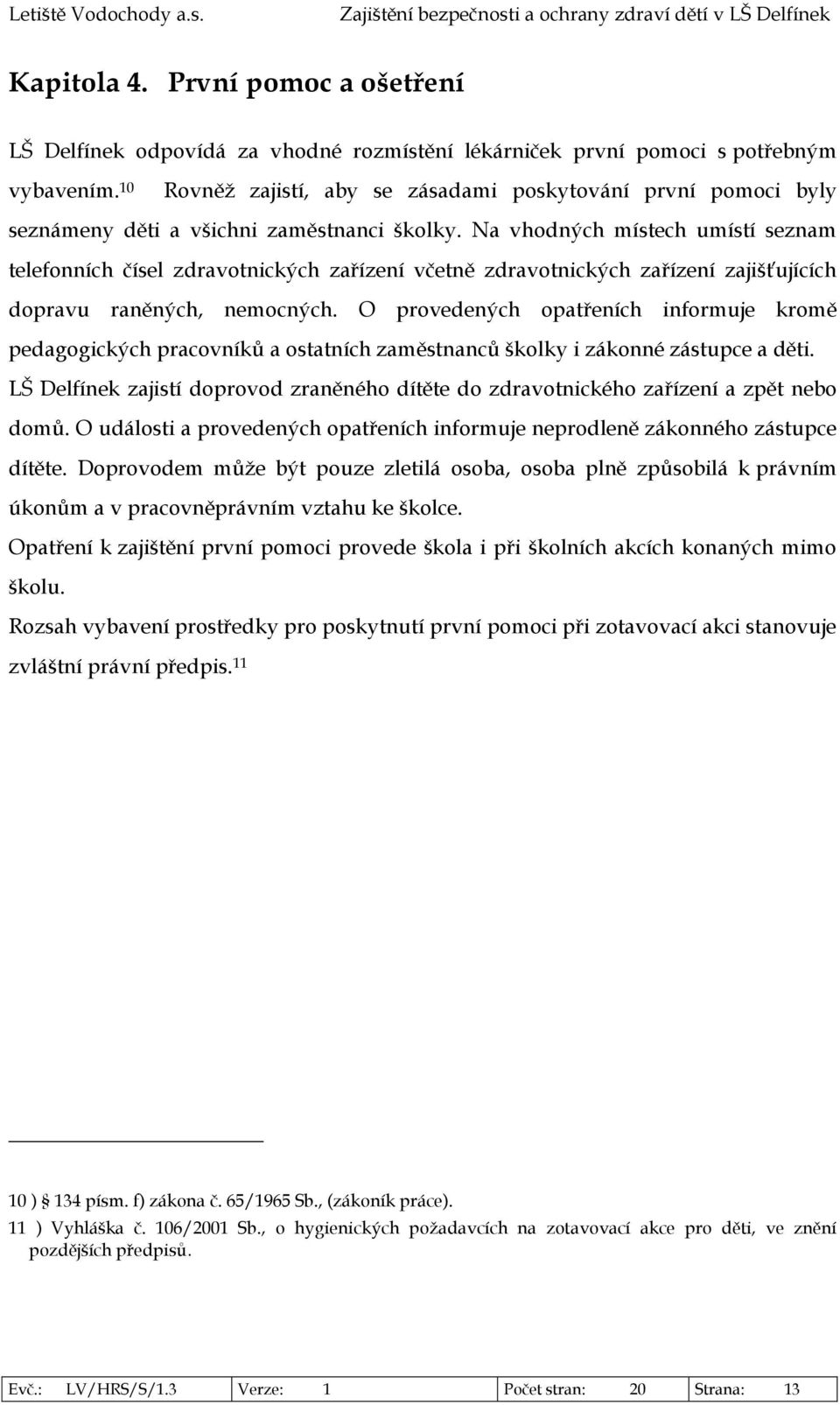 Na vhodných místech umístí seznam telefonních čísel zdravotnických zařízení včetně zdravotnických zařízení zajišťujících dopravu raněných, nemocných.