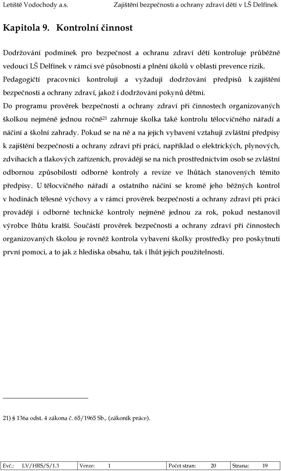 Do programu prověrek bezpečnosti a ochrany zdraví při činnostech organizovaných školkou nejméně jednou ročně 21 zahrnuje školka také kontrolu tělocvičného nářadí a náčiní a školní zahrady.