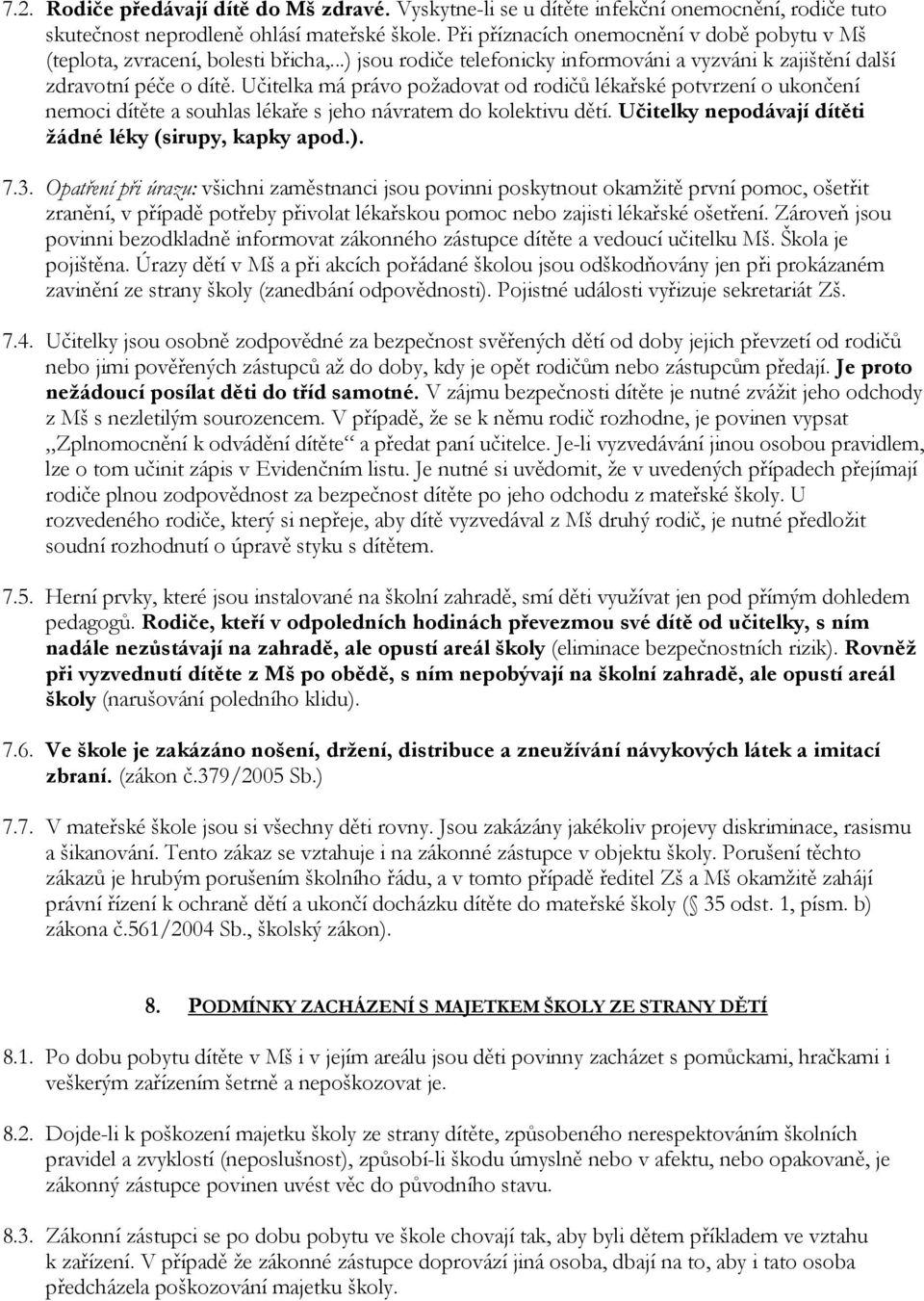 Učitelka má právo požadovat od rodičů lékařské potvrzení o ukončení nemoci dítěte a souhlas lékaře s jeho návratem do kolektivu dětí. Učitelky nepodávají dítěti žádné léky (sirupy, kapky apod.). 7.3.