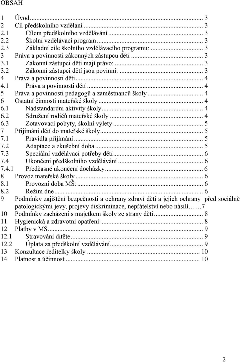 1 Práva a povinnosti dětí... 4 5 Práva a povinnosti pedagogů a zaměstnanců školy... 4 6 Ostatní činnosti mateřské školy... 4 6.1 Nadstandardní aktivity školy... 4 6.2 Sdružení rodičů mateřské školy.