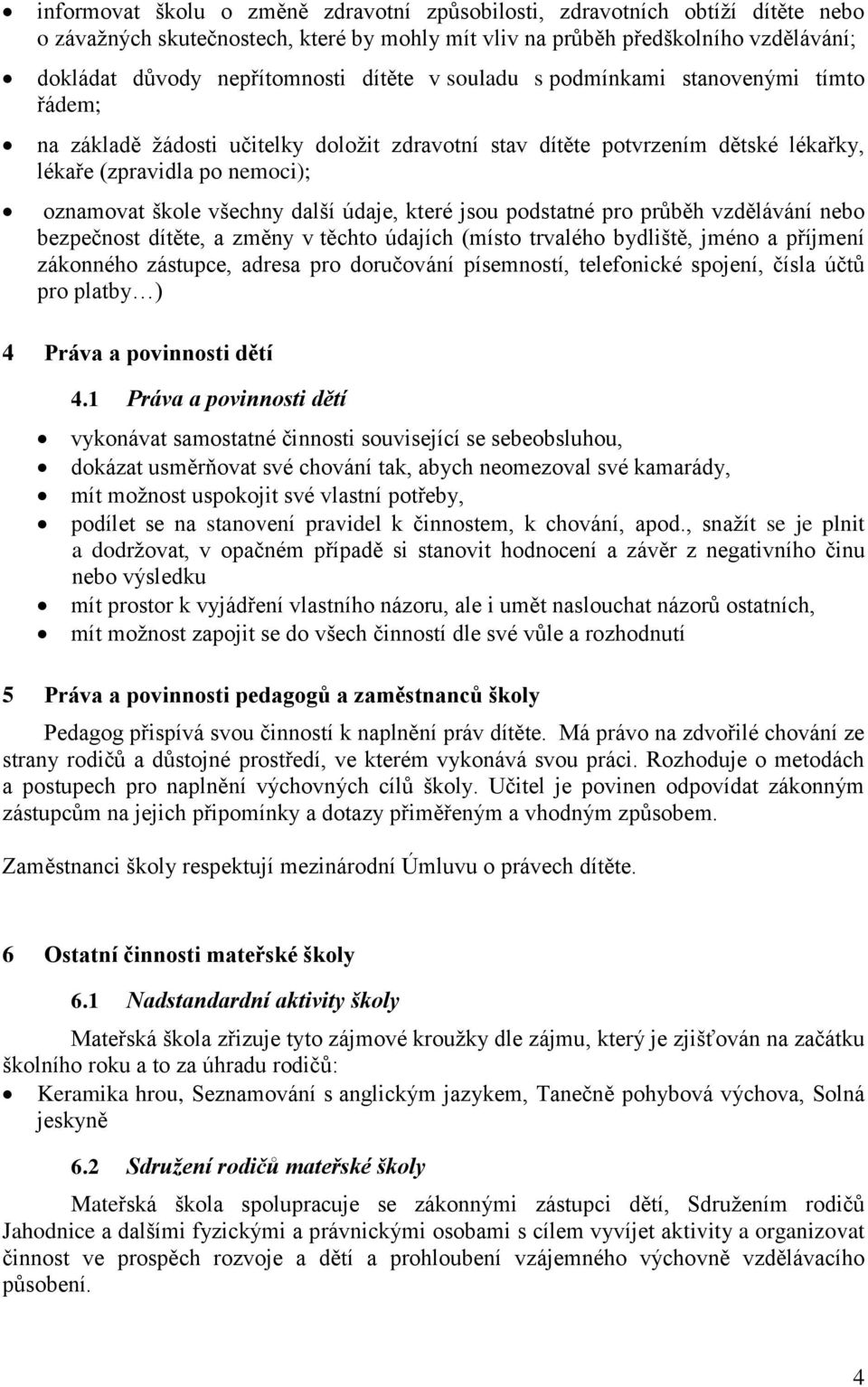 údaje, které jsou podstatné pro průběh vzdělávání nebo bezpečnost dítěte, a změny v těchto údajích (místo trvalého bydliště, jméno a příjmení zákonného zástupce, adresa pro doručování písemností,