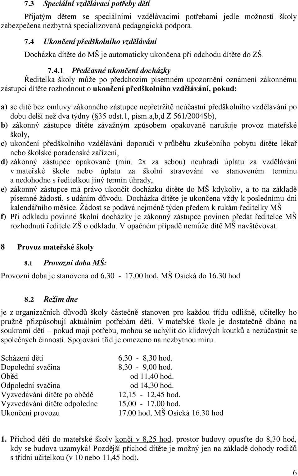 oznámení zákonnému zástupci dítěte rozhodnout o ukončení předškolního vzdělávání, pokud: a) se dítě bez omluvy zákonného zástupce nepřetržitě neúčastní předškolního vzdělávání po dobu delší než dva