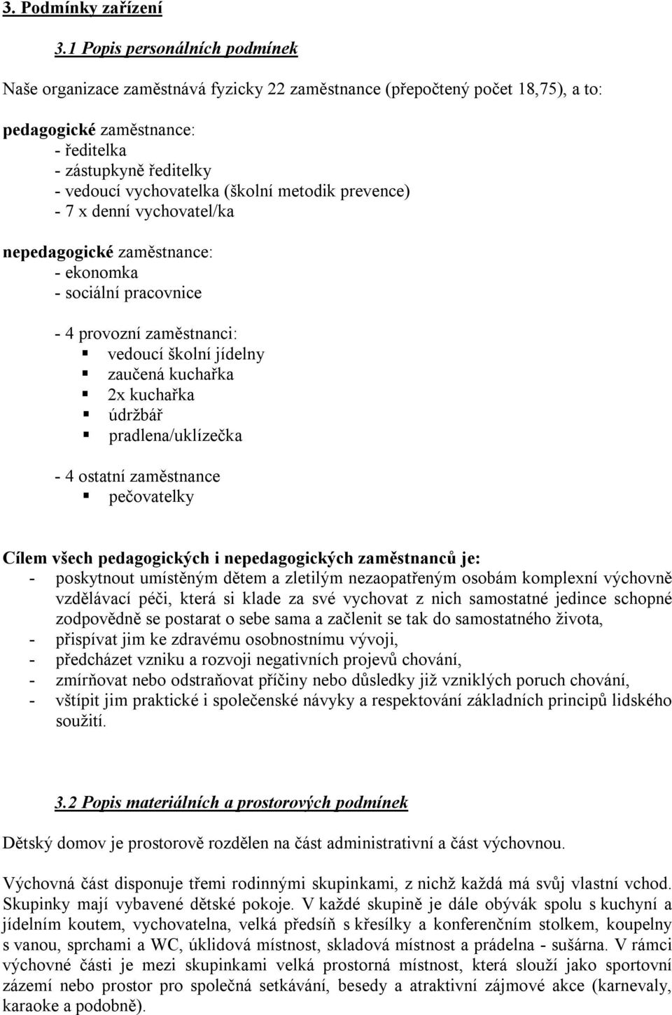 (školní metodik prevence) - 7 x denní vychovatel/ka nepedagogické zaměstnance: - ekonomka - sociální pracovnice - 4 provozní zaměstnanci: vedoucí školní jídelny zaučená kuchařka 2x kuchařka údržbář