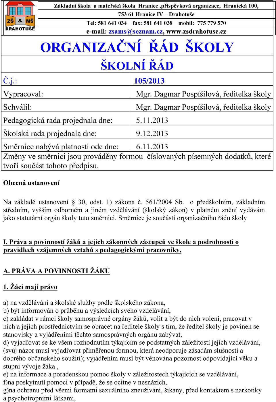 2013 Školská rada projednala dne: 9.12.2013 Směrnice nabývá platnosti ode dne: 6.11.2013 Změny ve směrnici jsou prováděny formou číslovaných písemných dodatků, které tvoří součást tohoto předpisu.