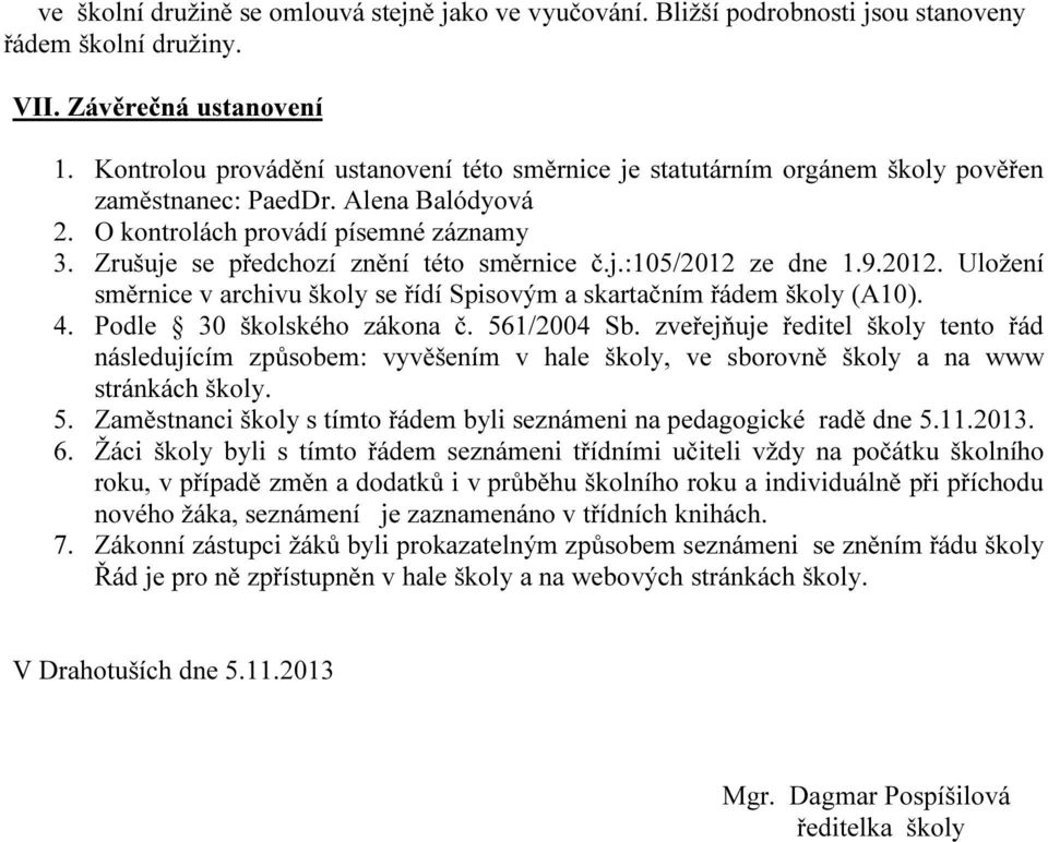 Zrušuje se předchozí znění této směrnice č.j.:105/2012 ze dne 1.9.2012. Uložení směrnice v archivu školy se řídí Spisovým a skartačním řádem školy (A10). 4. Podle 30 školského zákona č. 561/2004 Sb.