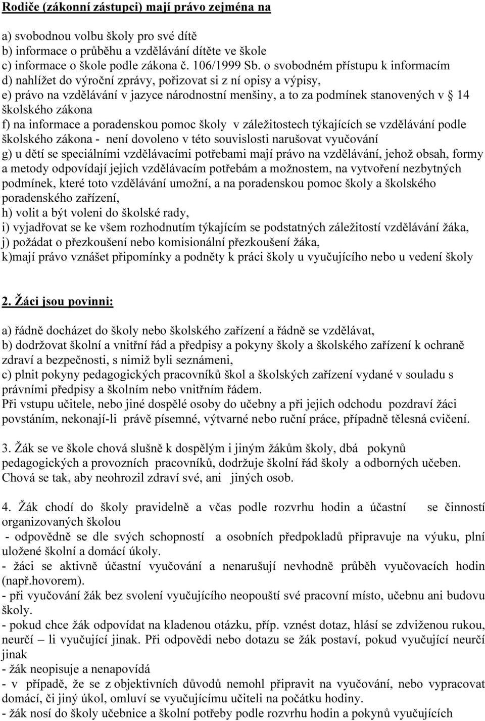 zákona f) na informace a poradenskou pomoc školy v záležitostech týkajících se vzdělávání podle školského zákona - není dovoleno v této souvislosti narušovat vyučování g) u dětí se speciálními