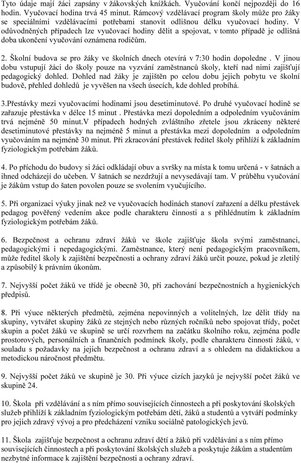 V odůvodněných případech lze vyučovací hodiny dělit a spojovat, v tomto případě je odlišná doba ukončení vyučování oznámena rodičům. 2.