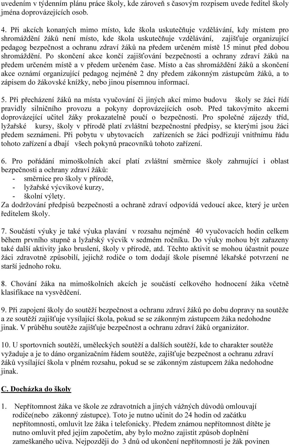 zdraví žáků na předem určeném místě 15 minut před dobou shromáždění. Po skončení akce končí zajišťování bezpečnosti a ochrany zdraví žáků na předem určeném místě a v předem určeném čase.