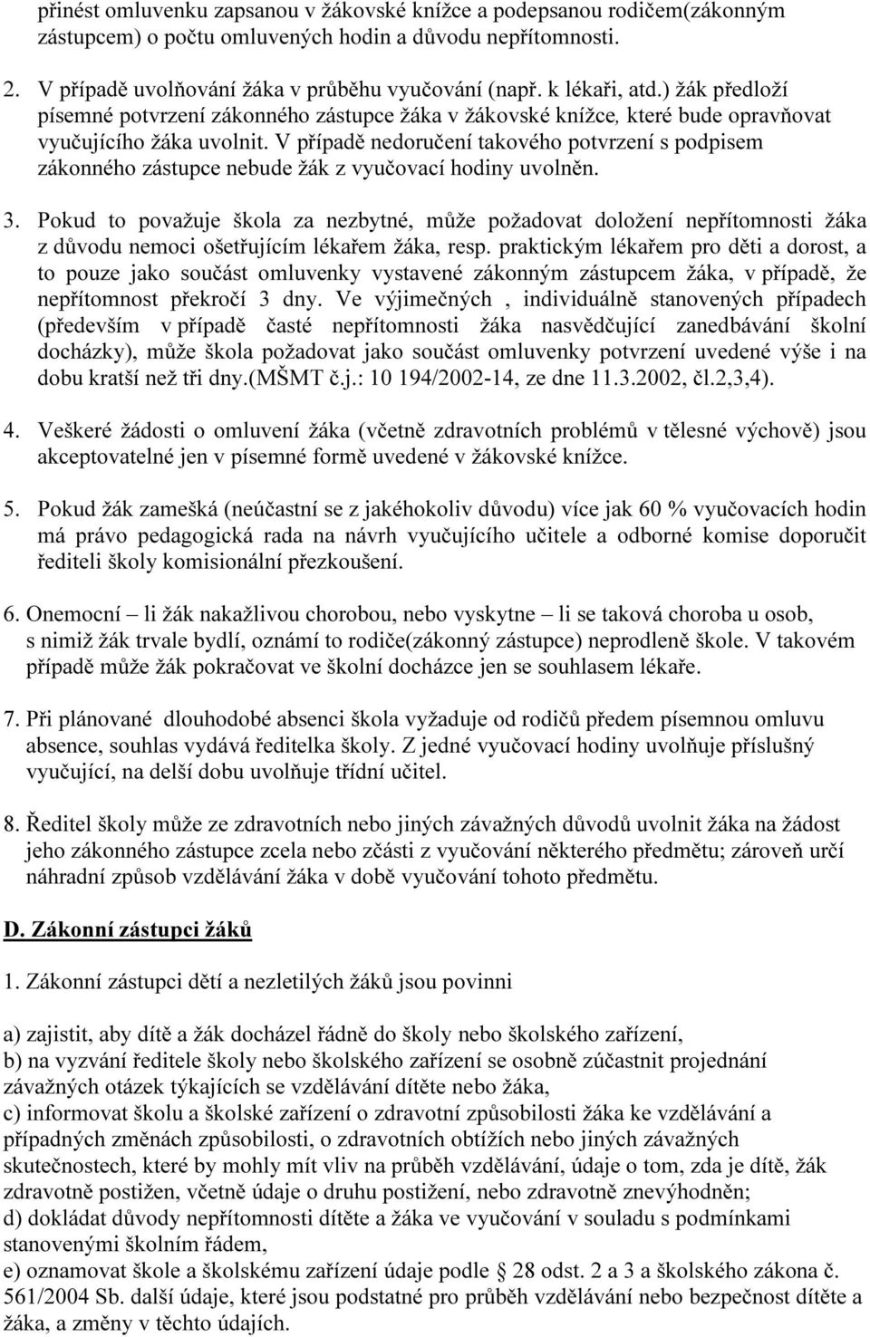 V případě nedoručení takového potvrzení s podpisem zákonného zástupce nebude žák z vyučovací hodiny uvolněn. 3.