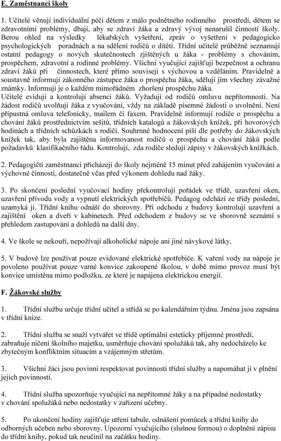 Třídní učitelé průběžně seznamují ostatní pedagogy o nových skutečnostech zjištěných u žáka - problémy s chováním, prospěchem, zdravotní a rodinné problémy.