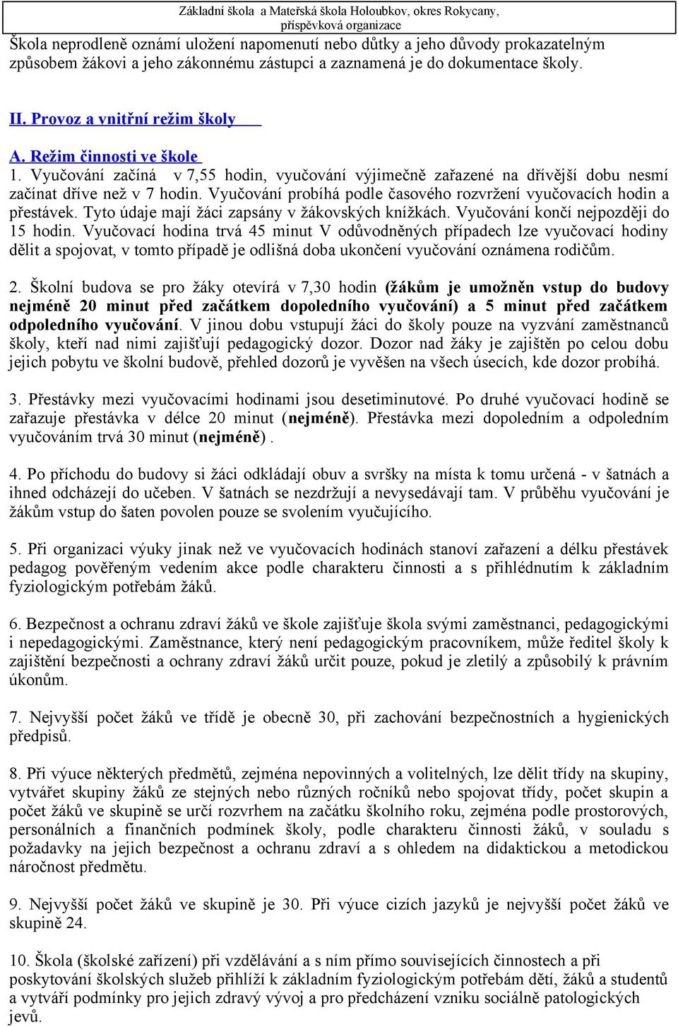 Vyučování probíhá podle časového rozvržení vyučovacích hodin a přestávek. Tyto údaje mají žáci zapsány v žákovských knížkách. Vyučování končí nejpozději do 15 hodin.