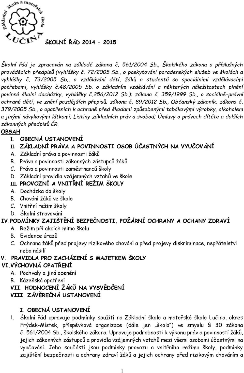 o základním vzdělávání a některých náležitostech plnění povinné školní docházky, vyhlášky č.256/2012 Sb.); zákona č. 359/1999 Sb.