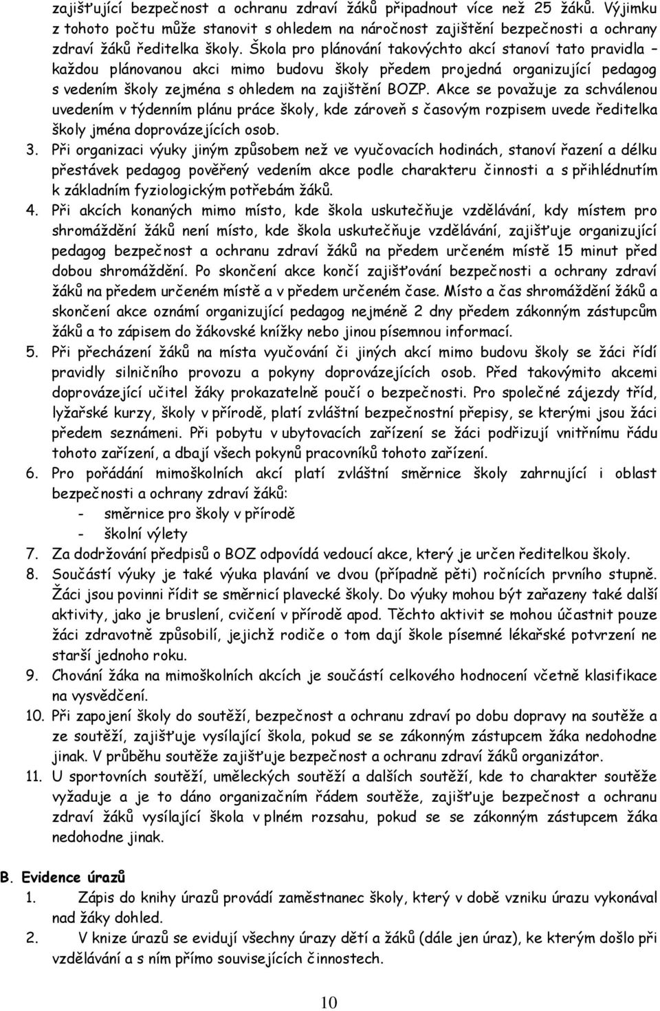 Akce se považuje za schválenou uvedením v týdenním plánu práce školy, kde zároveň s časovým rozpisem uvede ředitelka školy jména doprovázejících osob. 3.