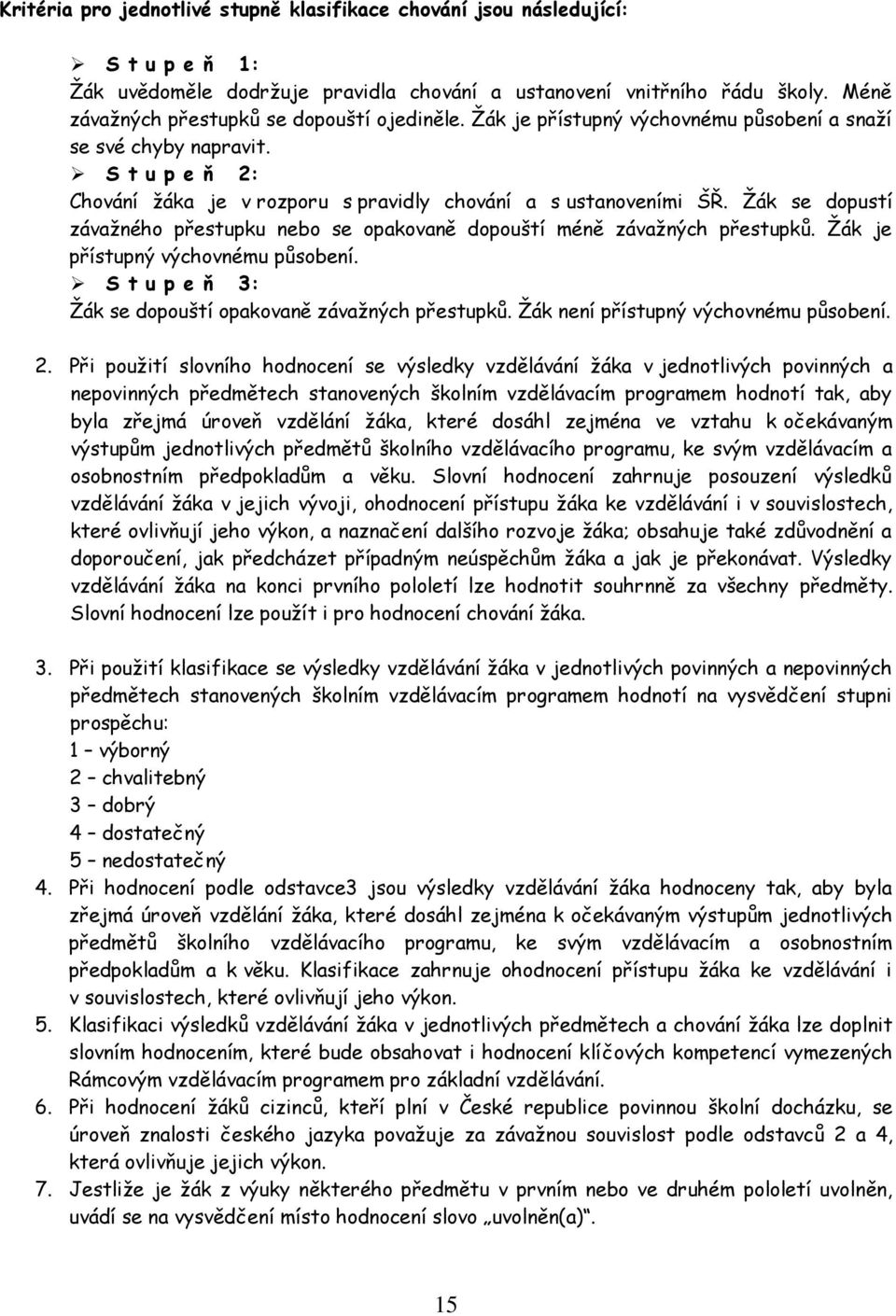 Žák se dopustí závažného přestupku nebo se opakovaně dopouští méně závažných přestupků. Žák je přístupný výchovnému působení. S t u p e ň 3: Žák se dopouští opakovaně závažných přestupků.