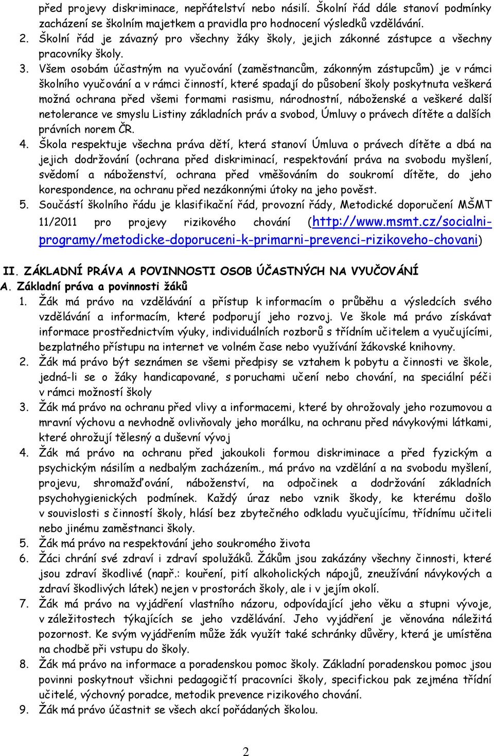 Všem osobám účastným na vyučování (zaměstnancům, zákonným zástupcům) je v rámci školního vyučování a v rámci činností, které spadají do působení školy poskytnuta veškerá možná ochrana před všemi