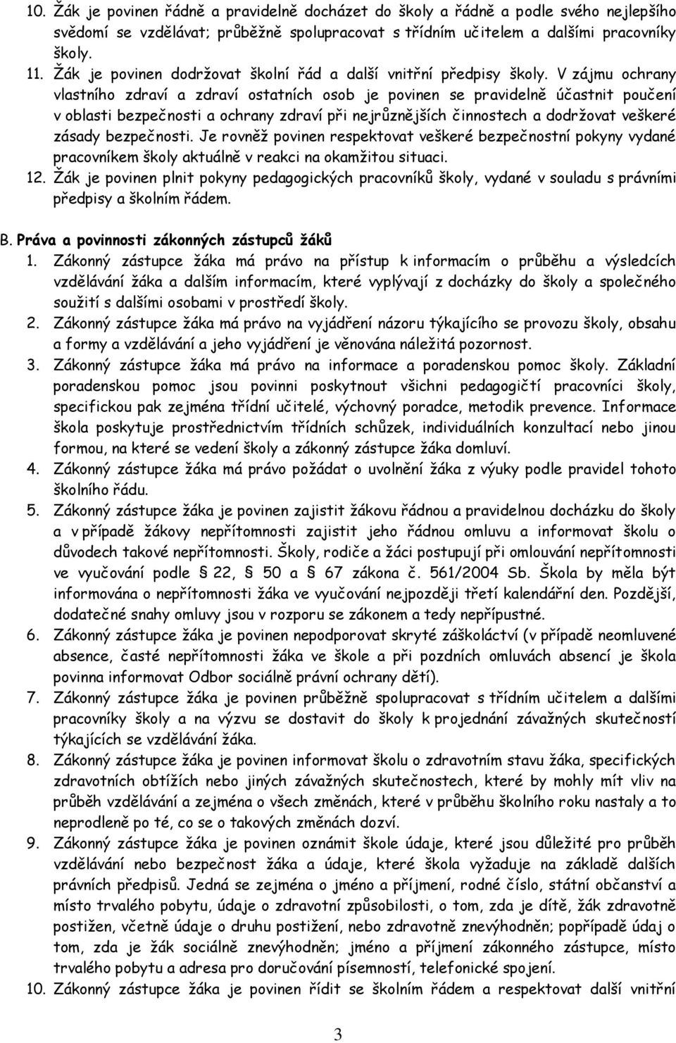 V zájmu ochrany vlastního zdraví a zdraví ostatních osob je povinen se pravidelně účastnit poučení v oblasti bezpečnosti a ochrany zdraví při nejrůznějších činnostech a dodržovat veškeré zásady