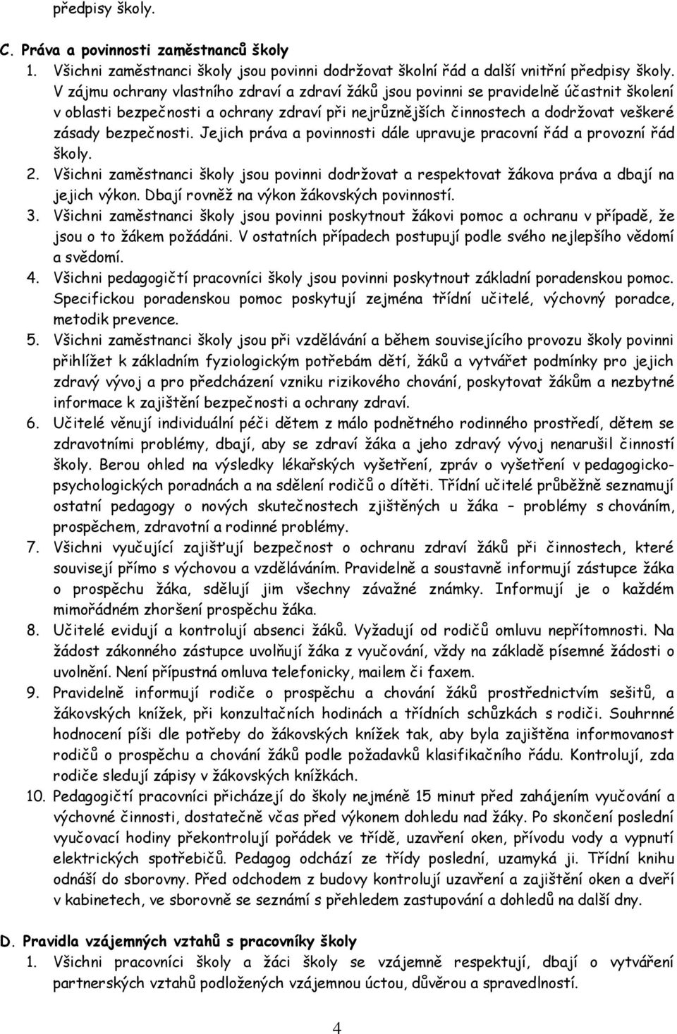 Jejich práva a povinnosti dále upravuje pracovní řád a provozní řád školy. 2. Všichni zaměstnanci školy jsou povinni dodržovat a respektovat žákova práva a dbají na jejich výkon.