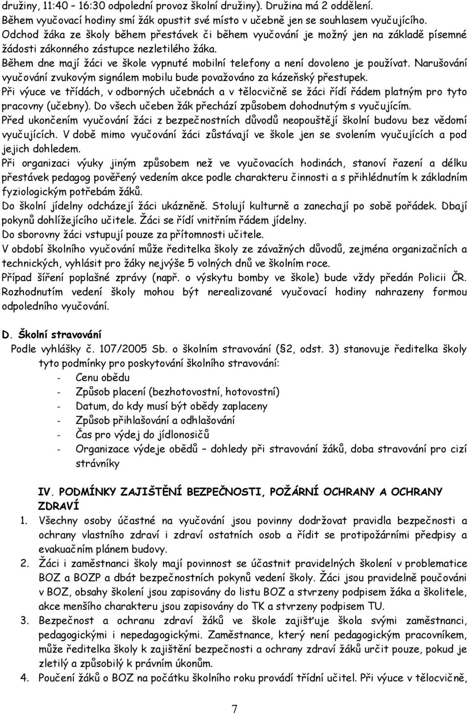 Během dne mají žáci ve škole vypnuté mobilní telefony a není dovoleno je používat. Narušování vyučování zvukovým signálem mobilu bude považováno za kázeňský přestupek.
