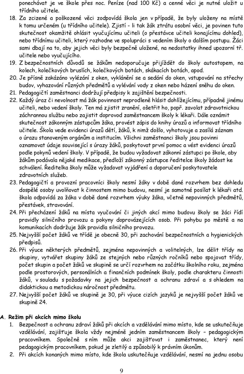 Zjistí - li tak žák ztrátu osobní věci, je povinen tuto skutečnost okamžitě ohlásit vyučujícímu učiteli (o přestávce učiteli konajícímu dohled), nebo třídnímu učiteli, který rozhodne ve spolupráci s