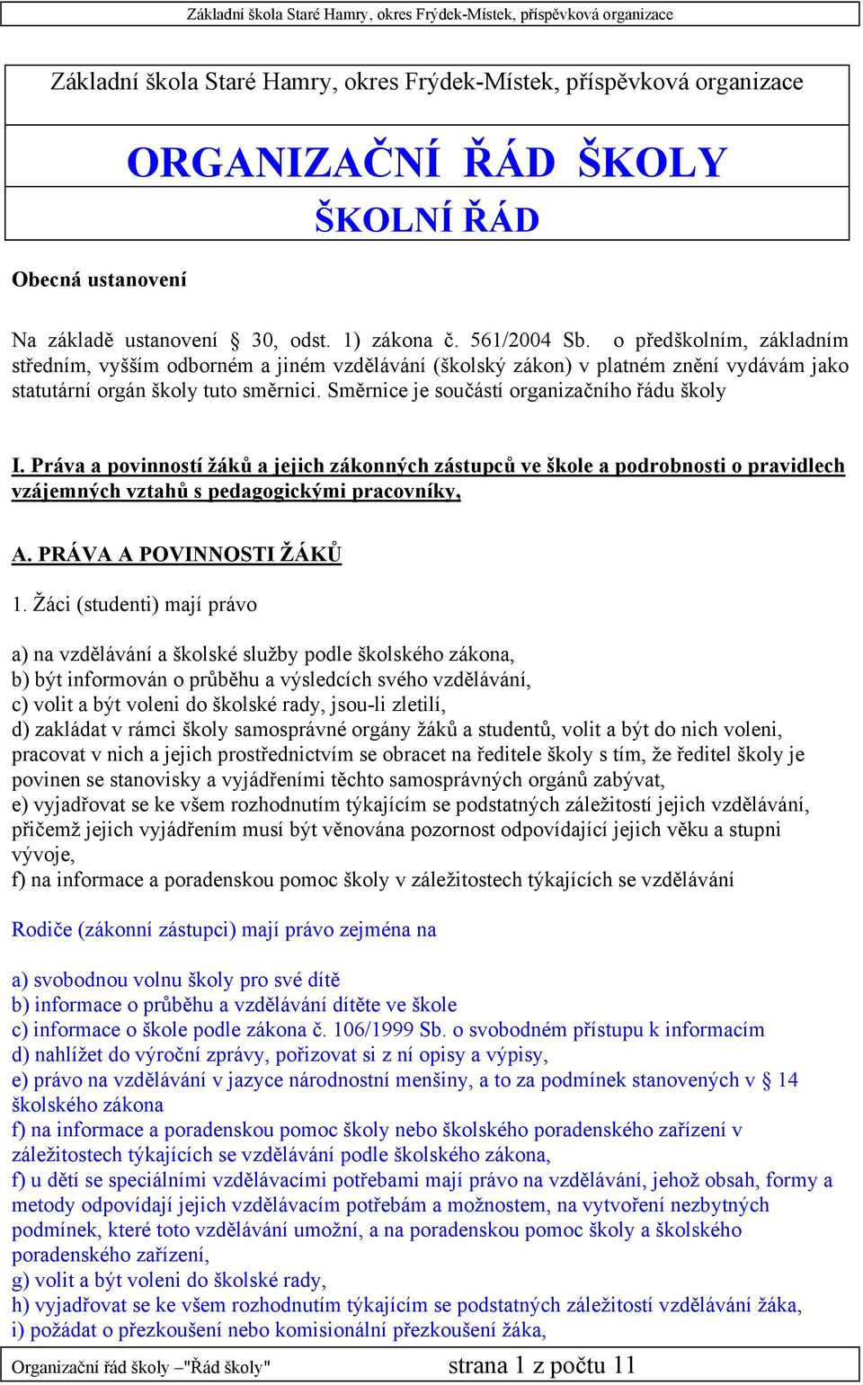 Směrnice je součástí organizačního řádu školy I. Práva a povinností žáků a jejich zákonných zástupců ve škole a podrobnosti o pravidlech vzájemných vztahů s pedagogickými pracovníky, A.