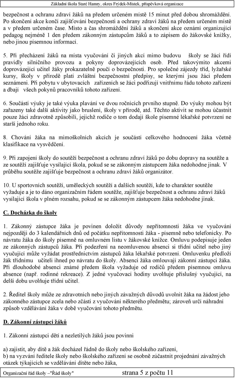 Místo a čas shromáždění žáků a skončení akce oznámí organizující pedagog nejméně 1 den předem zákonným zástupcům žáků a to zápisem do žákovské knížky, nebo jinou písemnou informací. 5.