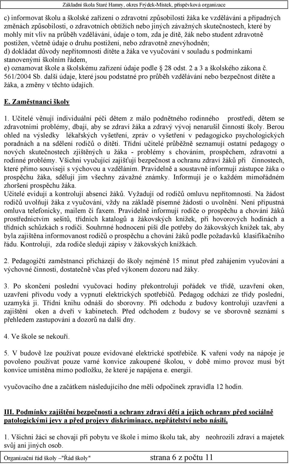 vyučování v souladu s podmínkami stanovenými školním řádem, e) oznamovat škole a školskému zařízení údaje podle 28 odst. 2 a 3 a školského zákona č. 561/2004 Sb.