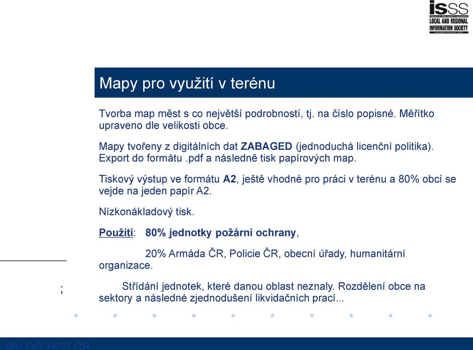 Tiskový výstup ve formátu A2, ještě vhodné pro práci v terénu a 80% obcí se vejde na jeden papír A2. Nízkonákladový tisk.