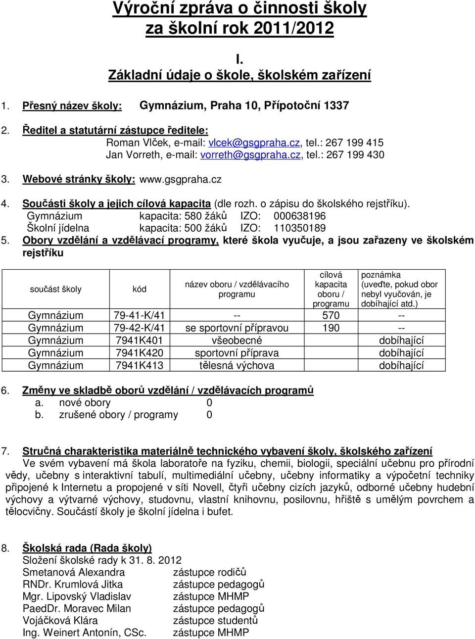 Součásti školy a jejich cílová kapacita (dle rozh. o zápisu do školského rejstříku). Gymnázium kapacita: 580 žáků IZO: 000638196 Školní jídelna kapacita: 500 žáků IZO: 110350189 5.