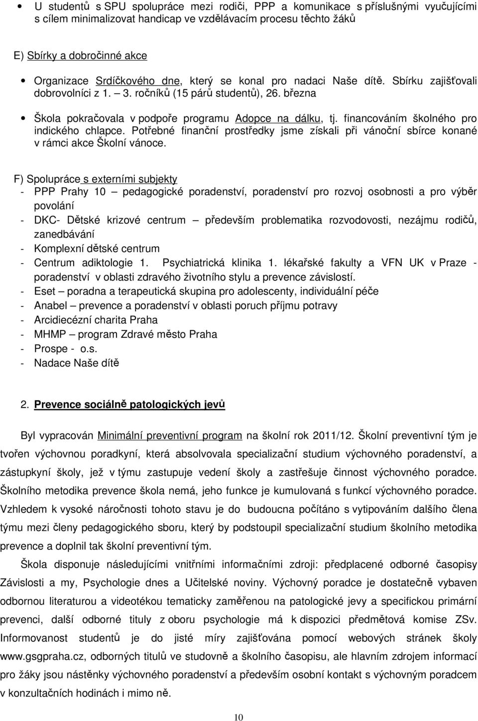 financováním školného pro indického chlapce. Potřebné finanční prostředky jsme získali při vánoční sbírce konané v rámci akce Školní vánoce.