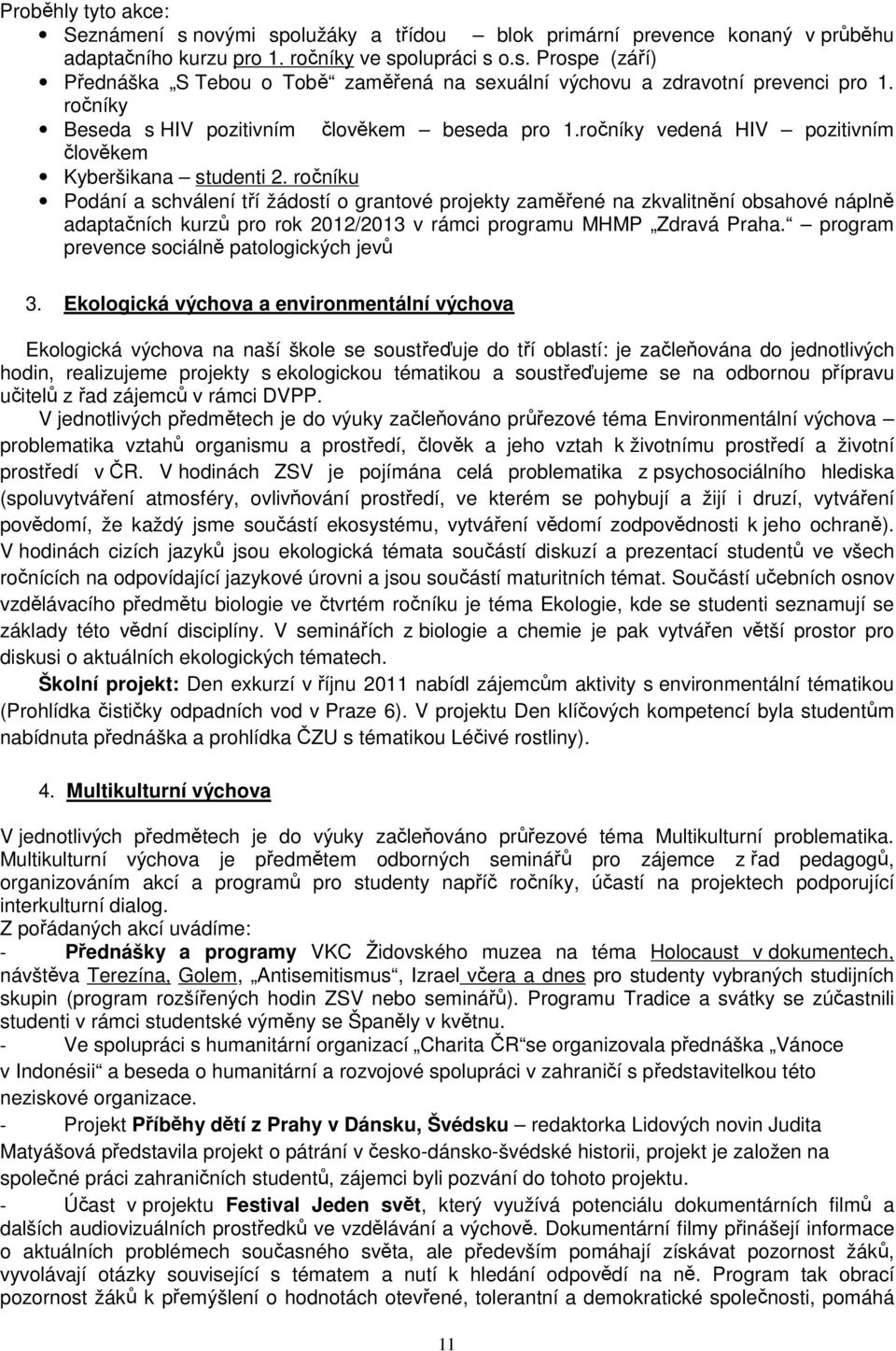 ročníku Podání a schválení tří žádostí o grantové projekty zaměřené na zkvalitnění obsahové náplně adaptačních kurzů pro rok 2012/2013 v rámci programu MHMP Zdravá Praha.