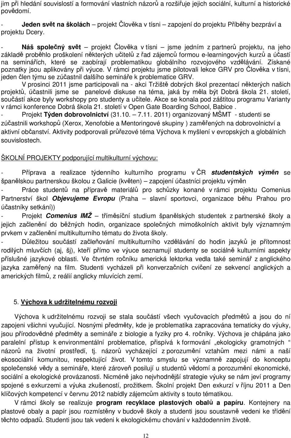 - Náš společný svět projekt Člověka v tísni jsme jedním z partnerů projektu, na jeho základě proběhlo proškolení některých učitelů z řad zájemců formou e-learningových kurzů a účastí na seminářích,