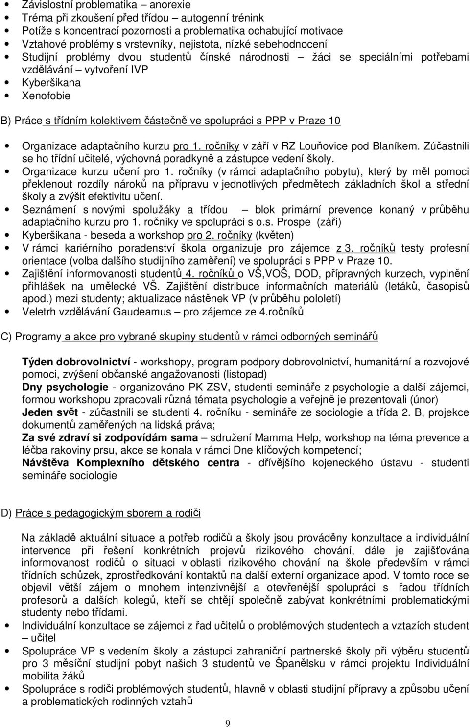 v Praze 10 Organizace adaptačního kurzu pro 1. ročníky v září v RZ Louňovice pod Blaníkem. Zúčastnili se ho třídní učitelé, výchovná poradkyně a zástupce vedení školy. Organizace kurzu učení pro 1.