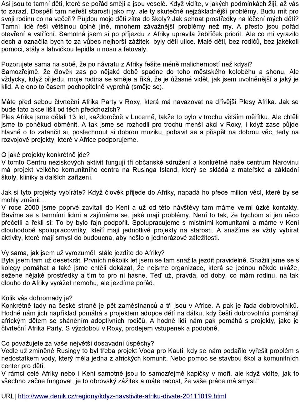 A přesto jsou pořád otevření a vstřícní. Samotná jsem si po příjezdu z Afriky upravila žebříček priorit. Ale co mi vyrazilo dech a označila bych to za vůbec nejhorší zážitek, byly děti ulice.