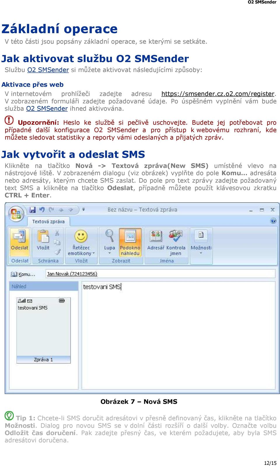 V zobrazeném formuláři zadejte požadované údaje. Po úspěšném vyplnění vám bude služba O2 SMSender ihned aktivována. Upozornění: Heslo ke službě si pečlivě uschovejte.