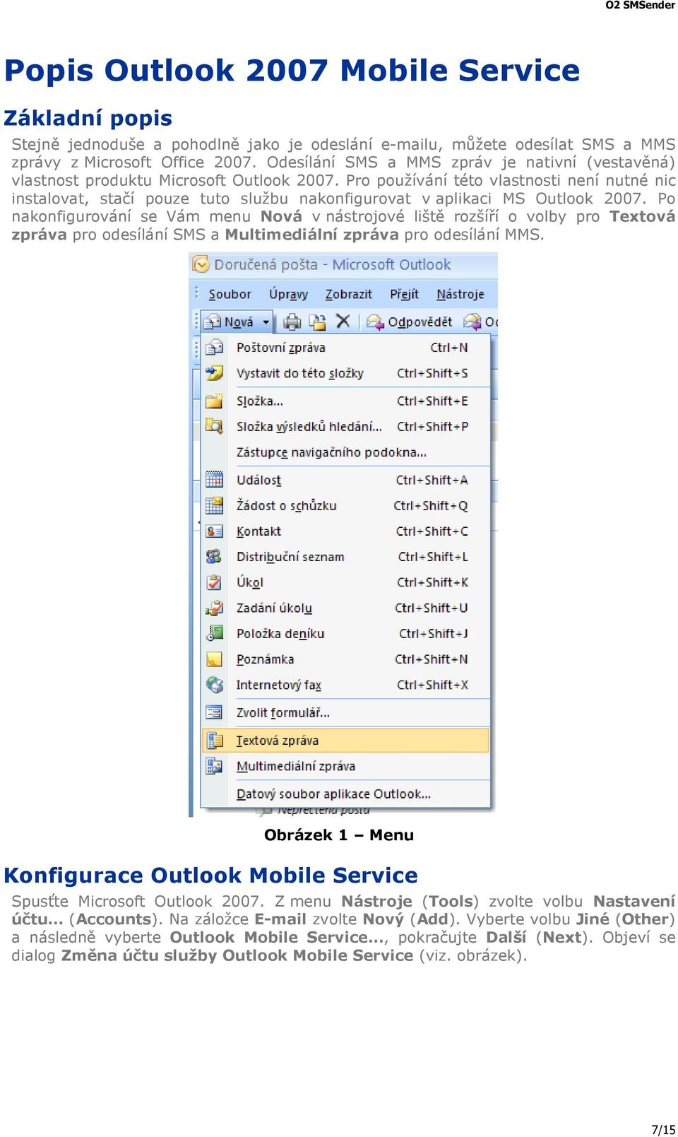 Pro používání této vlastnosti není nutné nic instalovat, stačí pouze tuto službu nakonfigurovat v aplikaci MS Outlook 2007.