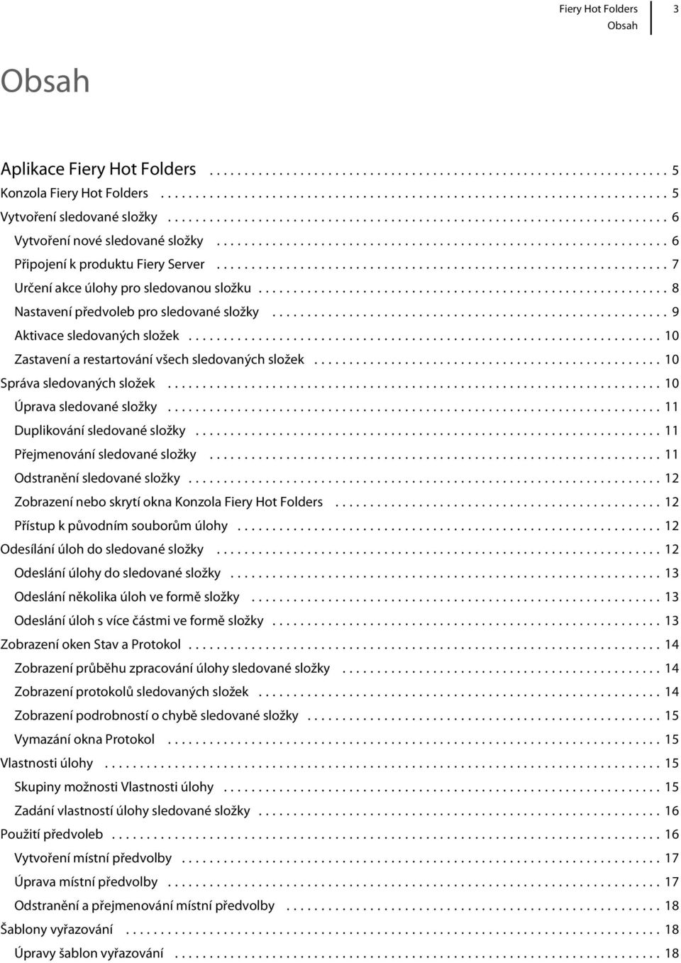 ..11 Duplikování sledované složky...11 Přejmenování sledované složky...11 Odstranění sledované složky...12 Zobrazení nebo skrytí okna Konzola Fiery Hot Folders...12 Přístup k původním souborům úlohy.