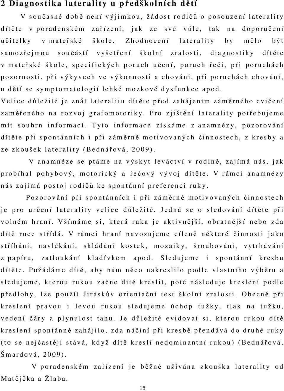 Z h o d n o c e n í l a t e r a l i t y b y mě l o b ý t s a m o zřejmou s o uč á s t í v y š e třen í š k o l n í z r a l o s t i, d i a g n o s t i k y d í těte v m a t eř s k é š k o l e, s p e c